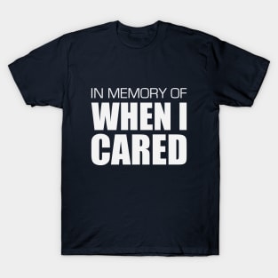 In Memory of When I Cared T-Shirt